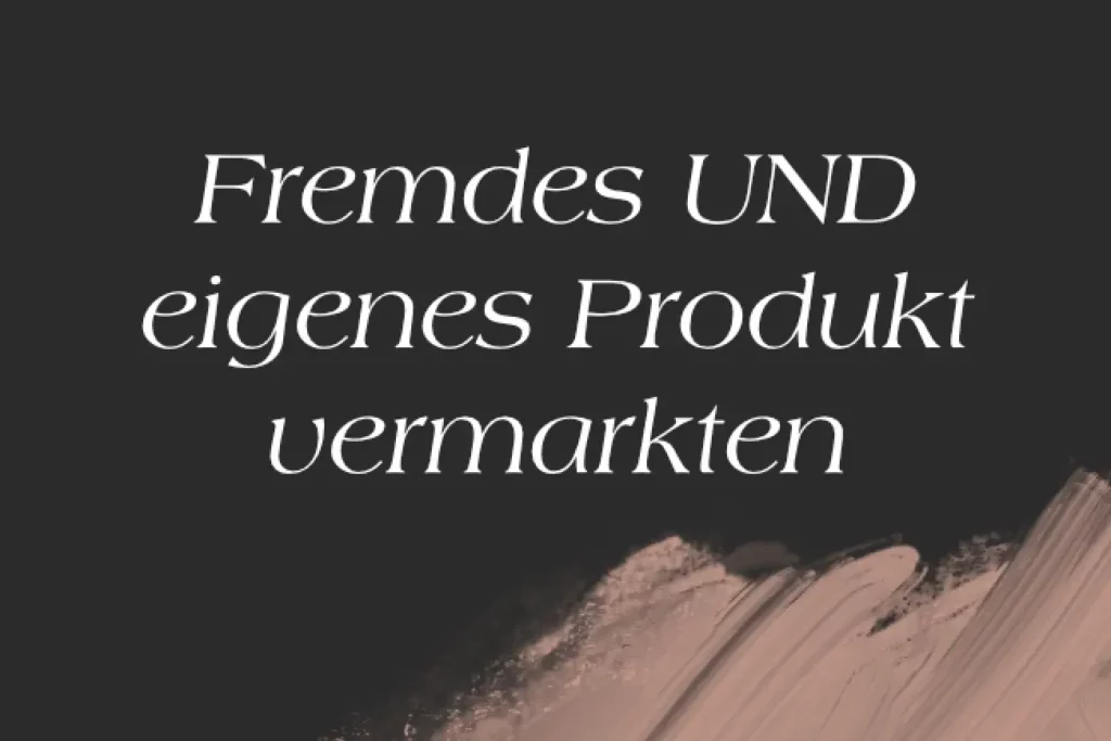 Eigenes UND fremdes Produkt vermarkten: So einfach verkaufst du, ohne dich zu verzetteln